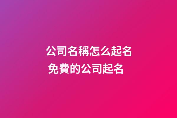 公司名稱怎么起名 免費的公司起名-第1張-公司起名-玄機派
